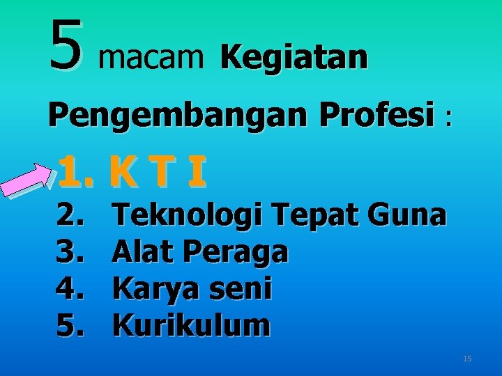 5 macam Kegiatan Pengembangan Profesi : 1. K T I 2. 3. 4. 5.