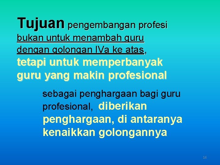 Tujuan pengembangan profesi bukan untuk menambah guru dengan golongan IVa ke atas, tetapi untuk