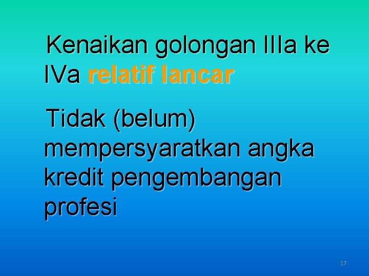 Kenaikan golongan IIIa ke IVa relatif lancar Tidak (belum) mempersyaratkan angka kredit pengembangan profesi