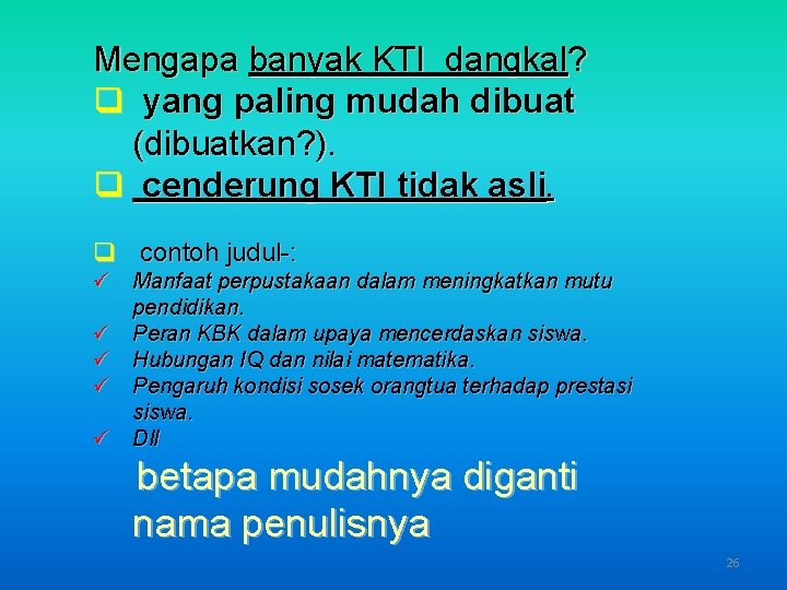 Mengapa banyak KTI dangkal? q yang paling mudah dibuat (dibuatkan? ). q cenderung KTI