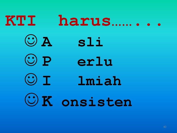 KTI JA JP JI JK harus……. . . sli erlu lmiah onsisten 40 