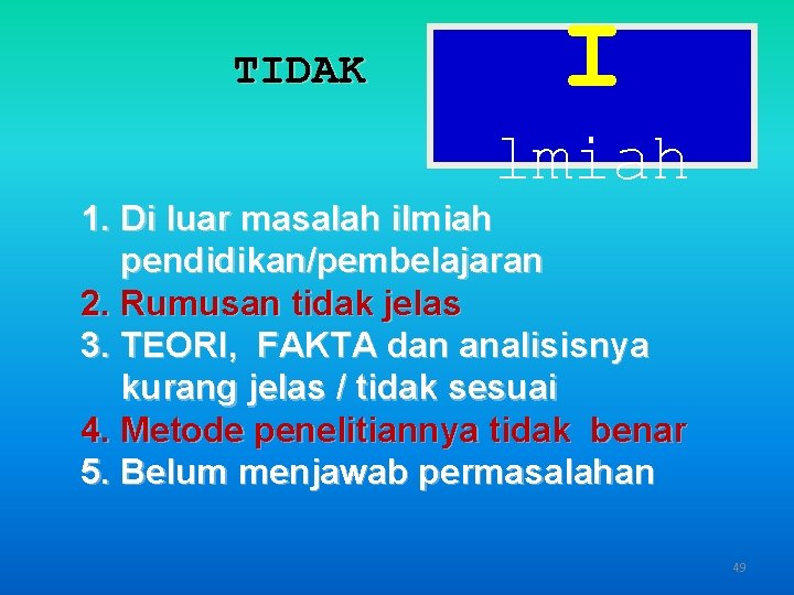 TIDAK I lmiah 1. Di luar masalah ilmiah pendidikan/pembelajaran 2. Rumusan tidak jelas 3.