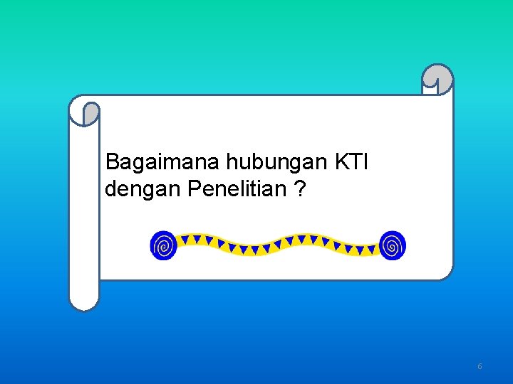 Bagaimana hubungan KTI dengan Penelitian ? 6 