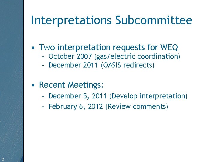 Interpretations Subcommittee • Two interpretation requests for WEQ – October 2007 (gas/electric coordination) –