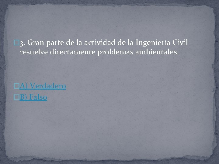 � 3. Gran parte de la actividad de la Ingeniería Civil resuelve directamente problemas