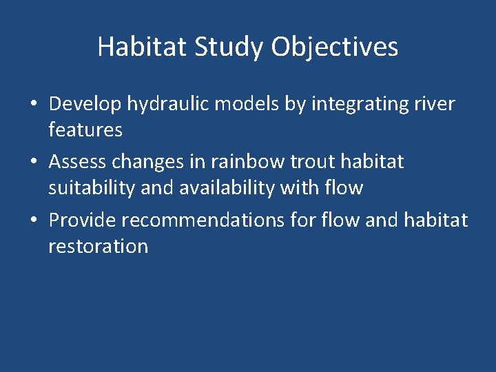 Habitat Study Objectives • Develop hydraulic models by integrating river features • Assess changes