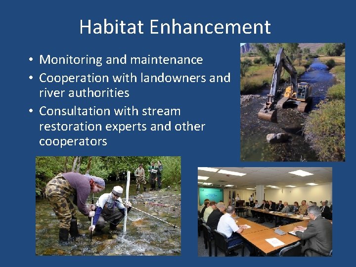 Habitat Enhancement • Monitoring and maintenance • Cooperation with landowners and river authorities •