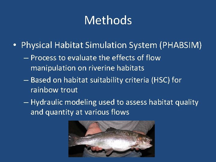 Methods • Physical Habitat Simulation System (PHABSIM) – Process to evaluate the effects of