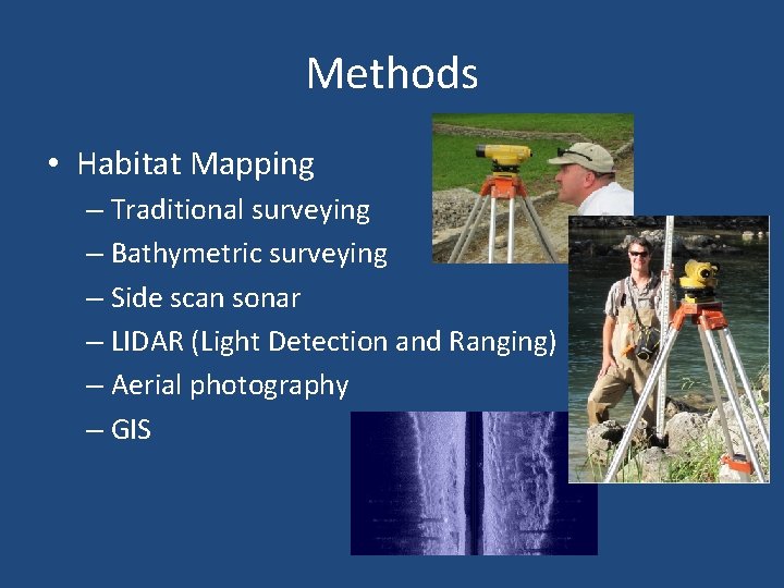 Methods • Habitat Mapping – Traditional surveying – Bathymetric surveying – Side scan sonar