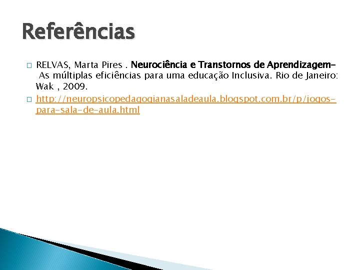 Referências � � RELVAS, Marta Pires. Neurociência e Transtornos de Aprendizagem As múltiplas eficiências