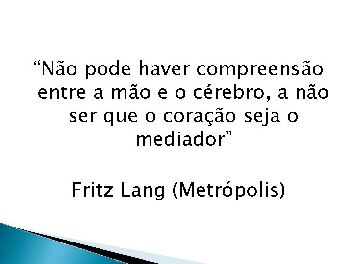 “Não pode haver compreensão entre a mão e o cérebro, a não ser que