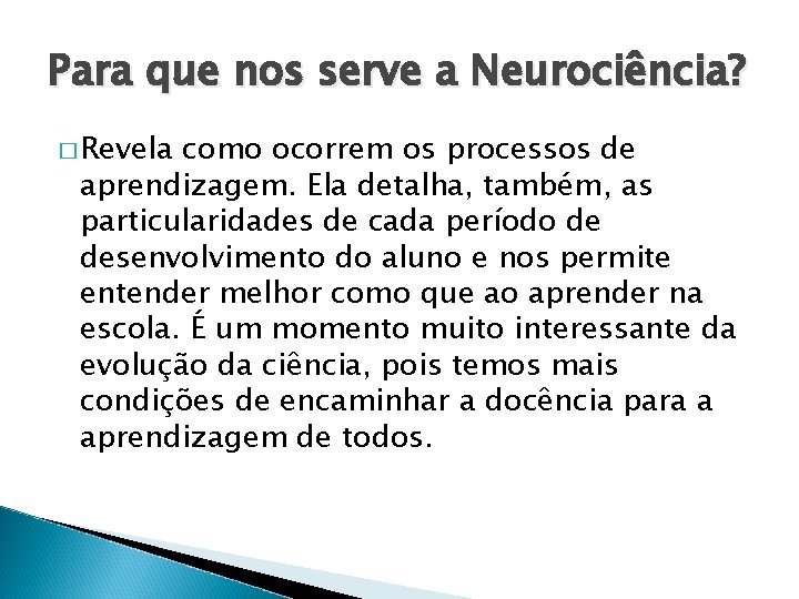 Para que nos serve a Neurociência? � Revela como ocorrem os processos de aprendizagem.