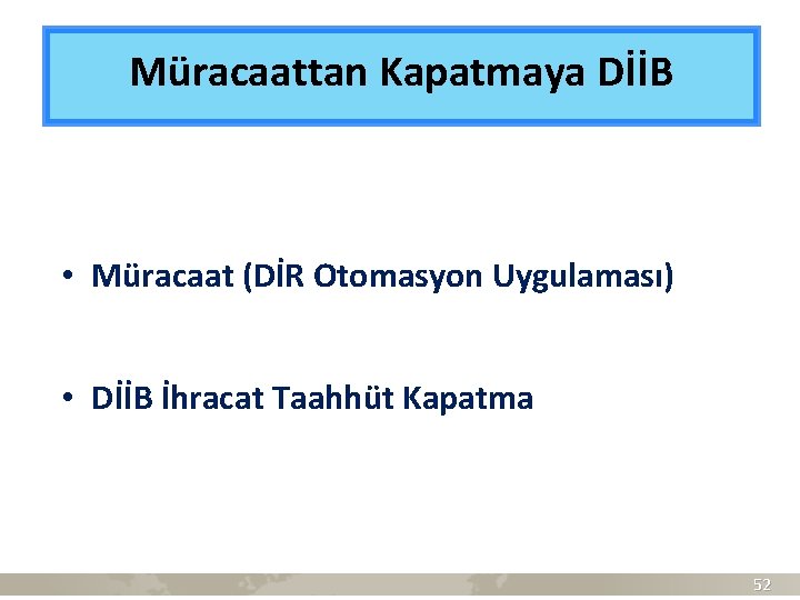 Müracaattan Kapatmaya DİİB • Müracaat (DİR Otomasyon Uygulaması) • DİİB İhracat Taahhüt Kapatma 52