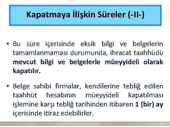 Kapatmaya İlişkin Süreler (-II-) • Bu süre içerisinde eksik bilgi ve belgelerin tamamlanmaması durumunda,