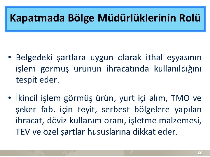 Kapatmada Bölge Müdürlüklerinin Rolü • Belgedeki şartlara uygun olarak ithal eşyasının işlem görmüş ürünün