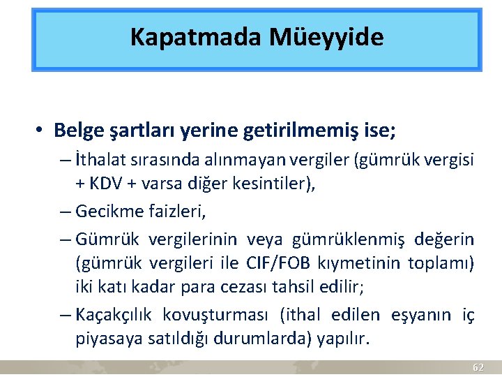 Kapatmada Müeyyide • Belge şartları yerine getirilmemiş ise; – İthalat sırasında alınmayan vergiler (gümrük