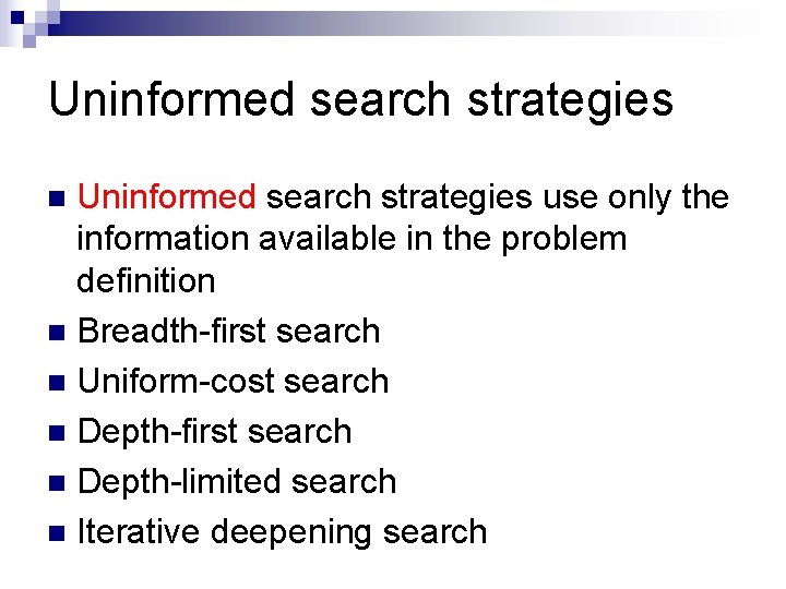 Uninformed search strategies use only the information available in the problem definition n Breadth-first