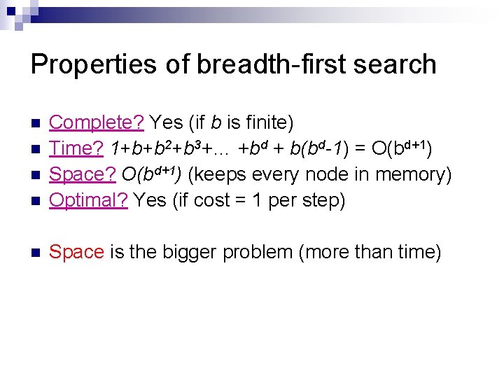 Properties of breadth-first search n Complete? Yes (if b is finite) Time? 1+b+b 2+b