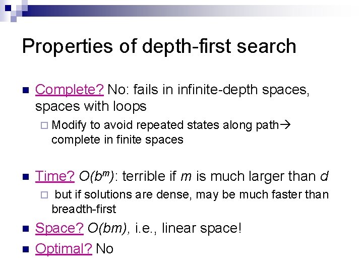 Properties of depth-first search n Complete? No: fails in infinite-depth spaces, spaces with loops