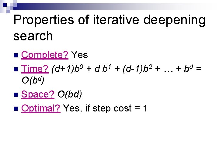 Properties of iterative deepening search Complete? Yes n Time? (d+1)b 0 + d b