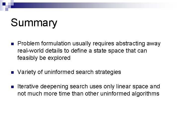Summary n Problem formulation usually requires abstracting away real-world details to define a state