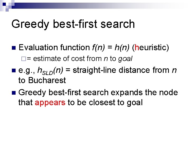 Greedy best-first search n Evaluation function f(n) = h(n) (heuristic) ¨= estimate of cost