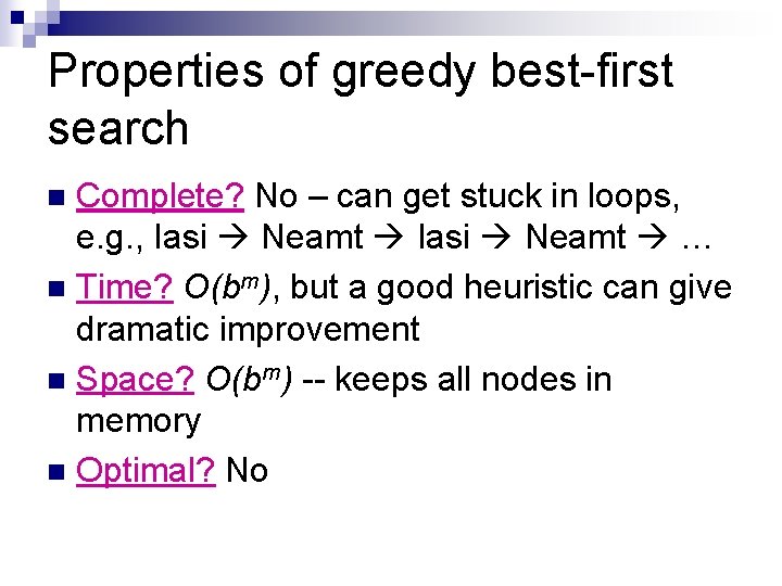 Properties of greedy best-first search Complete? No – can get stuck in loops, e.