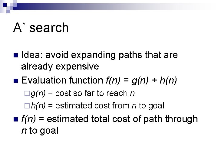 A* search Idea: avoid expanding paths that are already expensive n Evaluation function f(n)