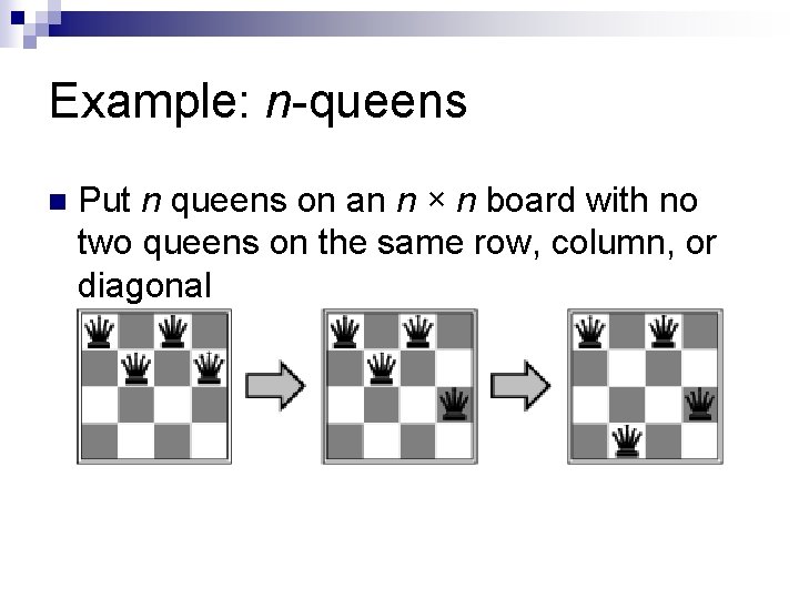 Example: n-queens n Put n queens on an n × n board with no