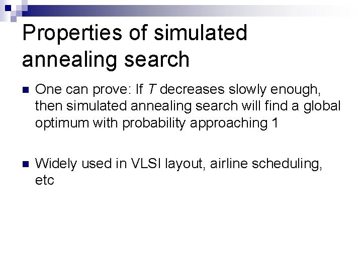 Properties of simulated annealing search n One can prove: If T decreases slowly enough,