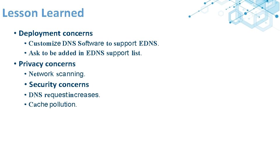 Lesson Learned • Deployment concerns • Customize DNS Software to support EDNS. • Ask
