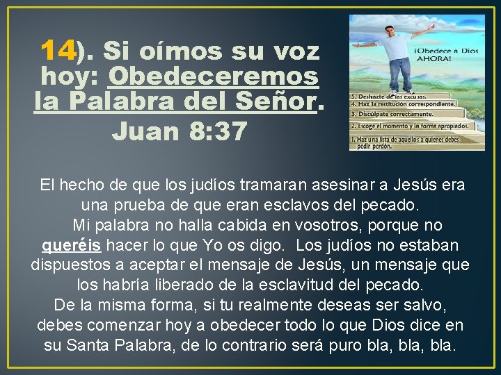 14). Si oímos su voz hoy: Obedeceremos la Palabra del Señor. Juan 8: 37