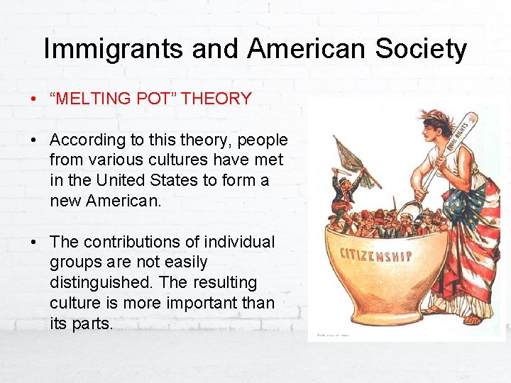 Immigrants and American Society • “MELTING POT” THEORY • According to this theory, people