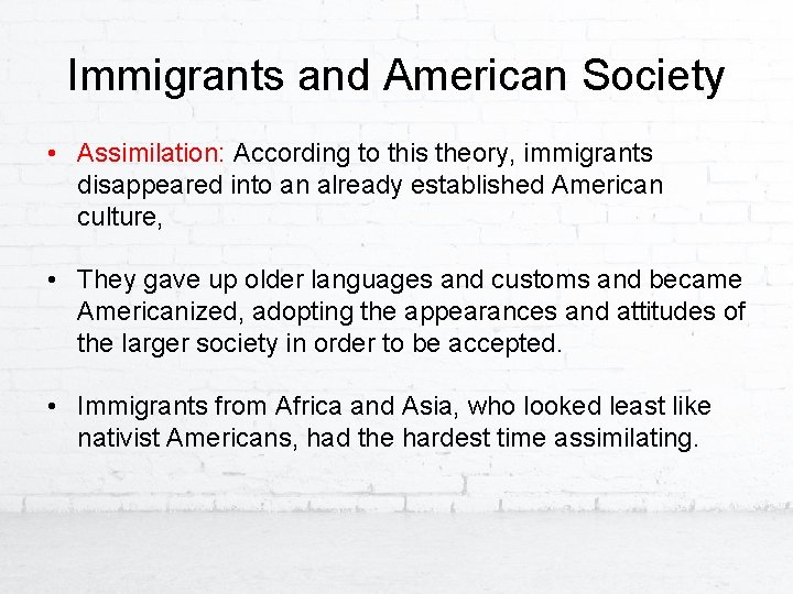 Immigrants and American Society • Assimilation: According to this theory, immigrants disappeared into an