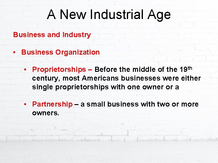 A New Industrial Age Business and Industry • Business Organization • Proprietorships – Before
