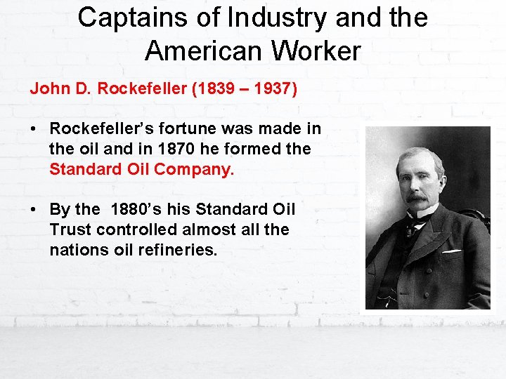 Captains of Industry and the American Worker John D. Rockefeller (1839 – 1937) •