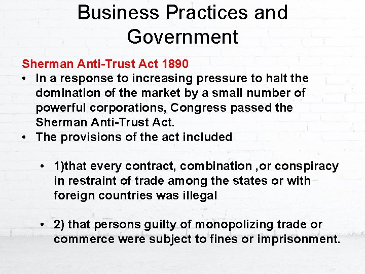 Business Practices and Government Sherman Anti-Trust Act 1890 • In a response to increasing