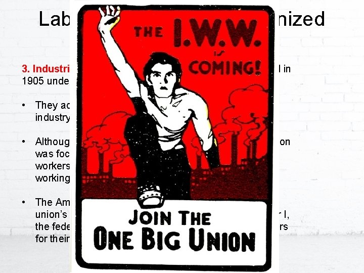 Labor Organizations /Organized Labor 3. Industrial Workers of the World (or Wobblies) formed in