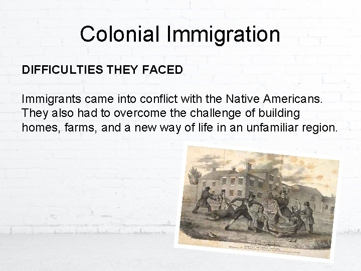 Colonial Immigration DIFFICULTIES THEY FACED Immigrants came into conflict with the Native Americans. They