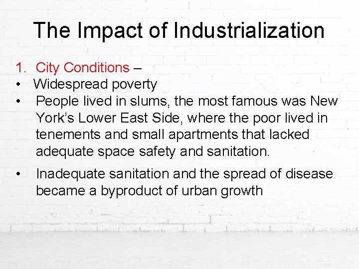 The Impact of Industrialization 1. City Conditions – • Widespread poverty • People lived