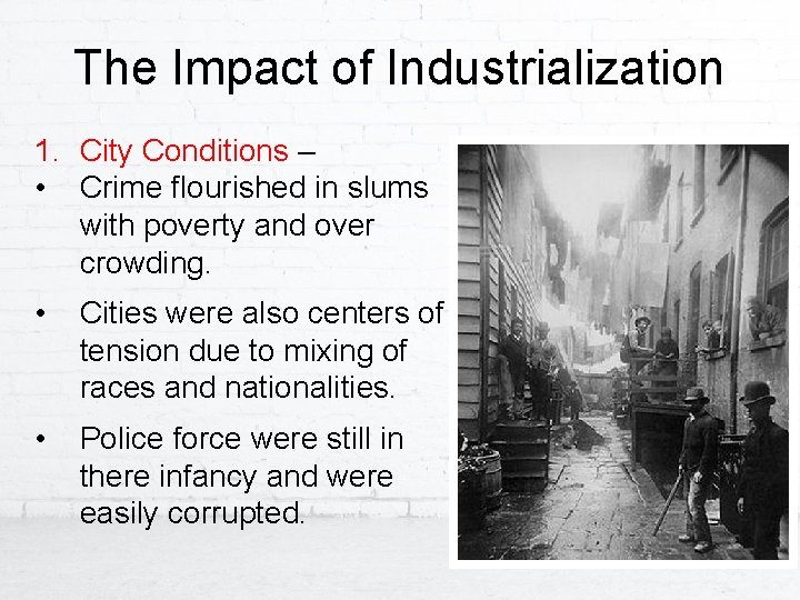 The Impact of Industrialization 1. City Conditions – • Crime flourished in slums with