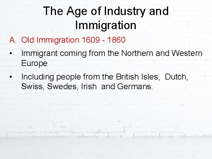 The Age of Industry and Immigration A. Old Immigration 1609 - 1860 • Immigrant