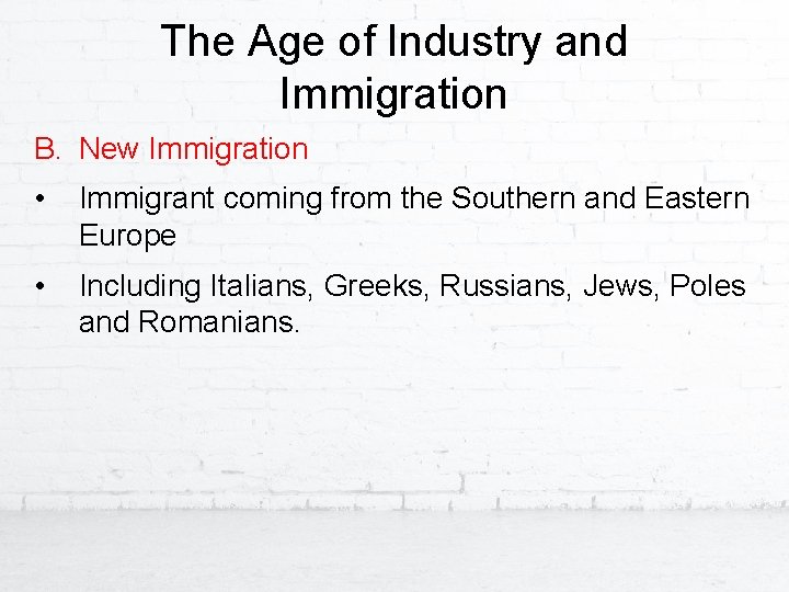 The Age of Industry and Immigration B. New Immigration • Immigrant coming from the