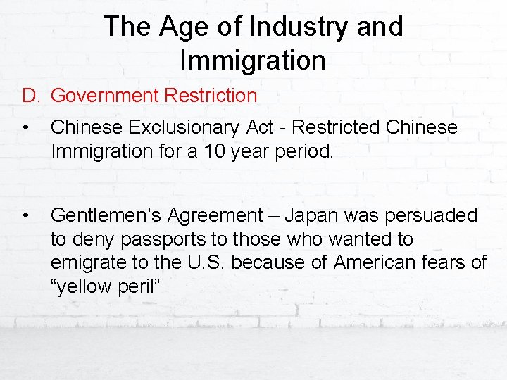 The Age of Industry and Immigration D. Government Restriction • Chinese Exclusionary Act -