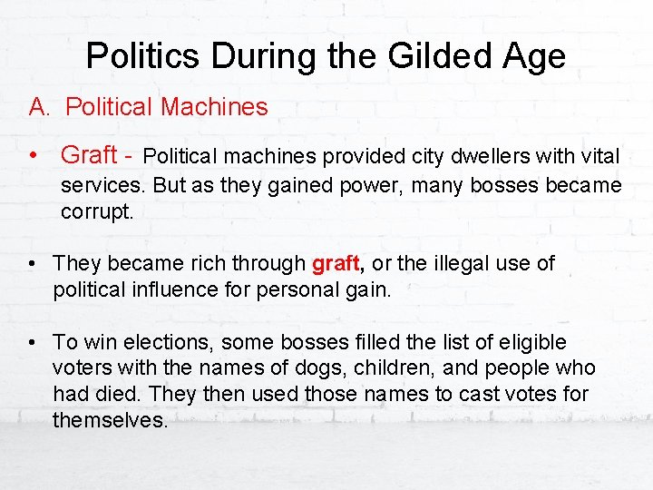 Politics During the Gilded Age A. Political Machines • Graft - Political machines provided