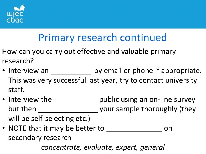 Primary research continued How can you carry out effective and valuable primary research? •