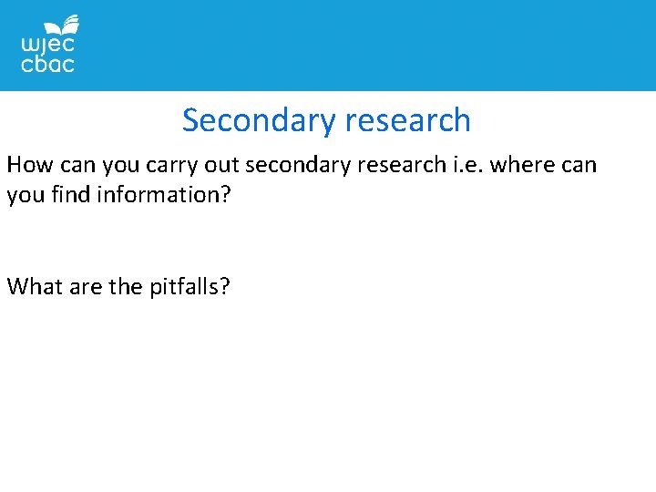 Secondary research How can you carry out secondary research i. e. where can you