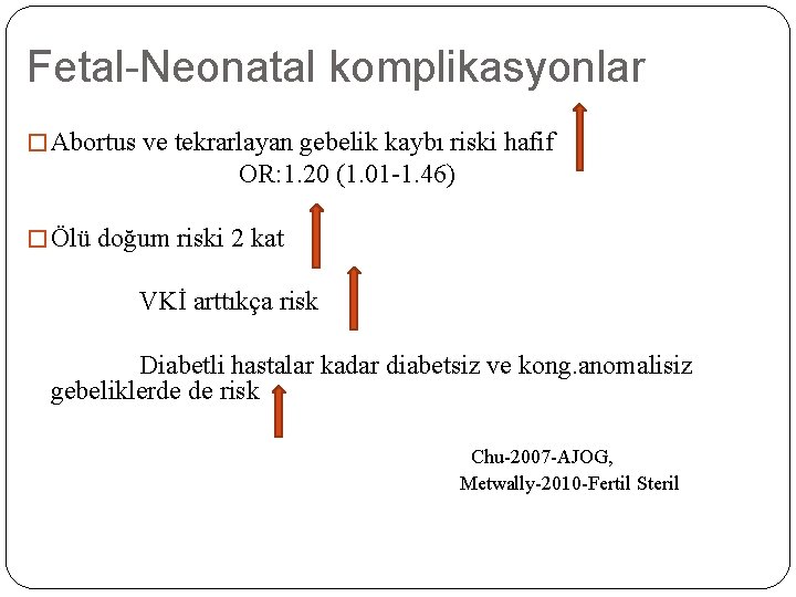 Fetal-Neonatal komplikasyonlar � Abortus ve tekrarlayan gebelik kaybı riski hafif OR: 1. 20 (1.