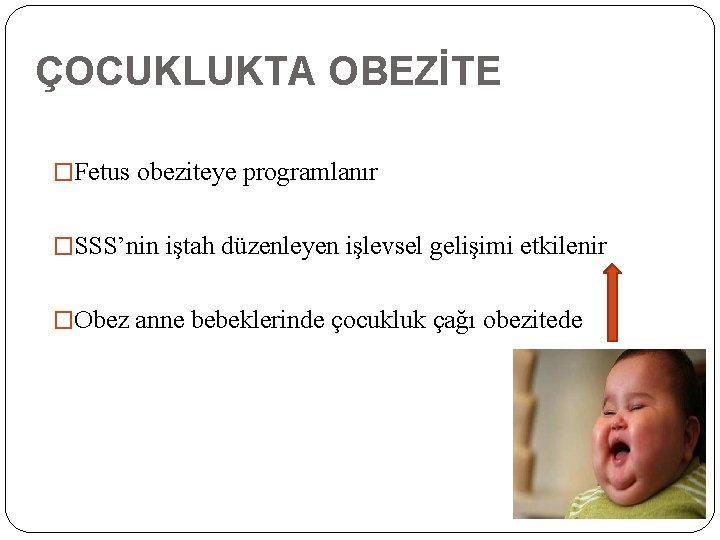 ÇOCUKLUKTA OBEZİTE �Fetus obeziteye programlanır �SSS’nin iştah düzenleyen işlevsel gelişimi etkilenir �Obez anne bebeklerinde