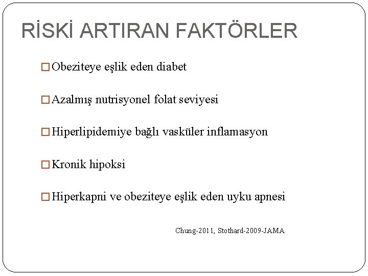 RİSKİ ARTIRAN FAKTÖRLER � Obeziteye eşlik eden diabet � Azalmış nutrisyonel folat seviyesi �